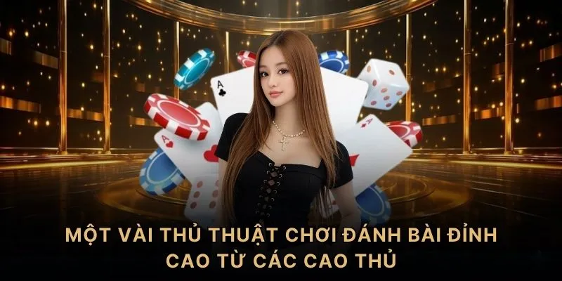 Một vài thủ thuật chơi đánh bài đỉnh cao từ các cao thủ